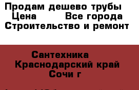 Продам дешево трубы › Цена ­ 20 - Все города Строительство и ремонт » Сантехника   . Краснодарский край,Сочи г.